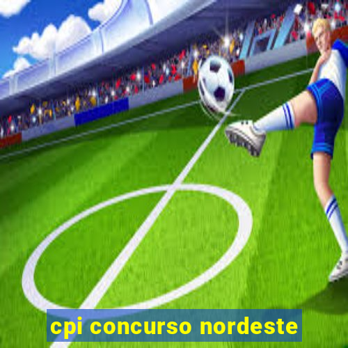 cpi concurso nordeste